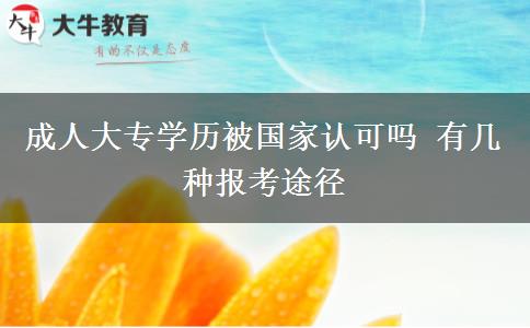 成人大專學(xué)歷被國(guó)家認(rèn)可嗎 有幾種報(bào)考途徑