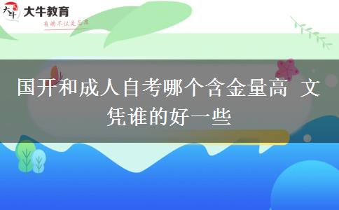 國(guó)開(kāi)和成人自考哪個(gè)含金量高 文憑誰(shuí)的好一些