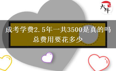 成考學(xué)費2.5年一共3500是真的嗎 總費用要花多少