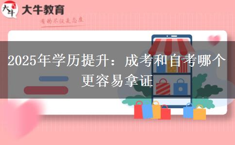 2025年學(xué)歷提升：成考和自考哪個(gè)更容易拿證