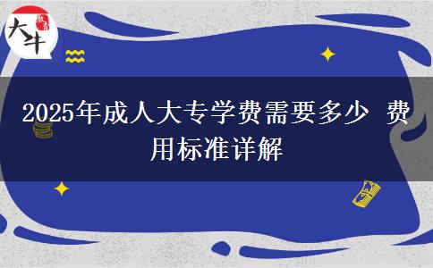 2025年成人大專學(xué)費需要多少 費用標準詳解