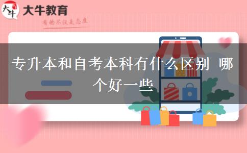 專升本和自考本科有什么區(qū)別 哪個(gè)好一些