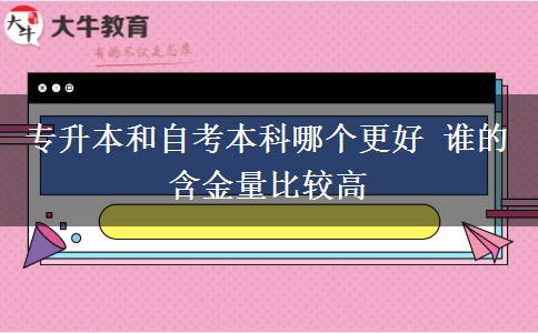 專(zhuān)升本和自考本科哪個(gè)更好 誰(shuí)的含金量比較高