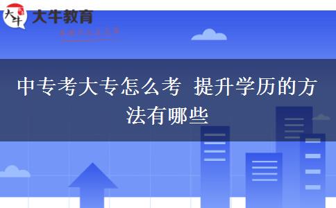 中?？即髮Ｔ趺纯?提升學(xué)歷的方法有哪些