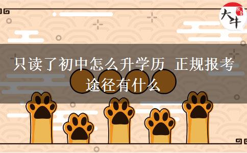 只讀了初中怎么升學(xué)歷 正規(guī)報考途徑有什么