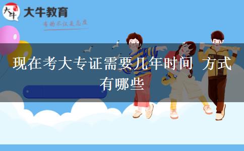 現(xiàn)在考大專證需要幾年時間 方式有哪些