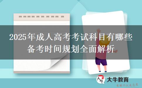 2025年成人高考考試科目有哪些 備考時間規(guī)劃全面解析