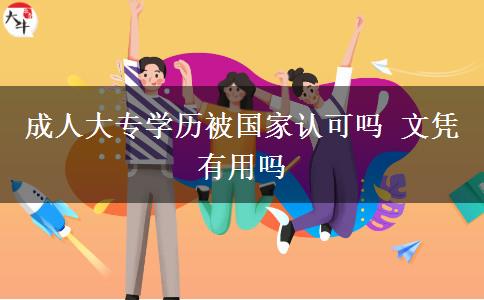 成人大專學(xué)歷被國家認(rèn)可嗎 文憑有用嗎