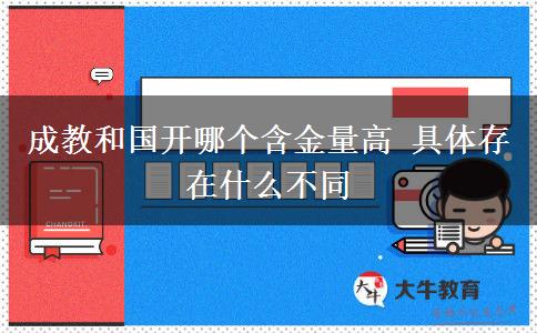 成教和國(guó)開(kāi)哪個(gè)含金量高 具體存在什么不同