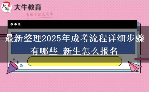 最新整理2025年成考流程詳細步驟有哪些 新生怎么報名