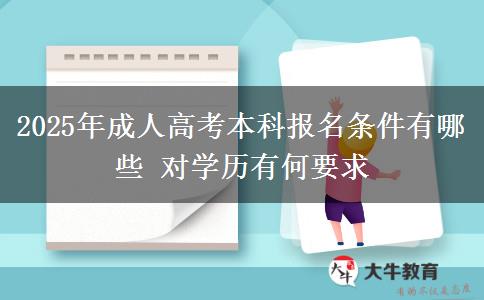2025年成人高考本科報(bào)名條件有哪些 對學(xué)歷有何要求