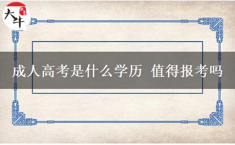 成人高考是什么學歷 值得報考嗎