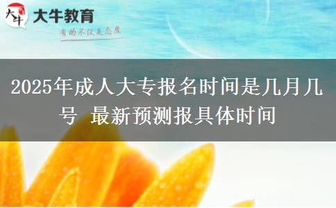 2025年成人大專報名時間是幾月幾號 最新預測報具體時間