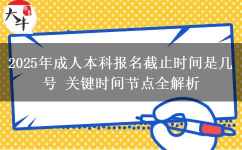 2025年成人本科報(bào)名截止時(shí)間是幾號(hào) 關(guān)鍵時(shí)間節(jié)點(diǎn)全解析
