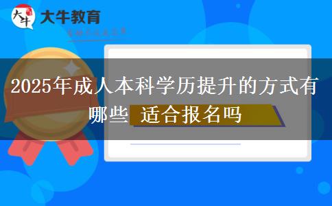 2025年成人本科學歷提升的方式有哪些 適合報名嗎