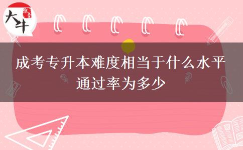 成考專升本難度相當(dāng)于什么水平 通過率為多少
