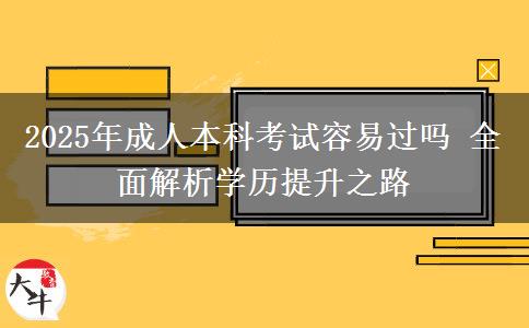 2025年成人本科考試容易過(guò)嗎 全面解析學(xué)歷提升之路