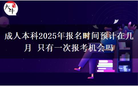 成人本科2025年報(bào)名時(shí)間預(yù)計(jì)在幾月 只有一次報(bào)考機(jī)會(huì)嗎