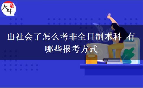 出社會(huì)了怎么考非全日制本科 有哪些報(bào)考方式