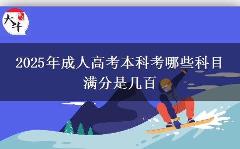 2025年成人高考本科考哪些科目 滿分是幾百