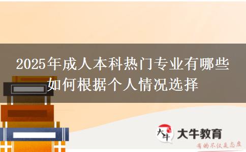 2025年成人本科熱門專業(yè)有哪些 如何根據個人情況選擇
