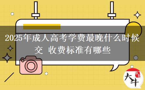 2025年成人高考學費最晚什么時候交 收費標準有哪些