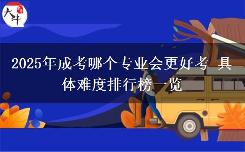 2025年成考哪個(gè)專業(yè)會更好考 具體難度排行榜一覽