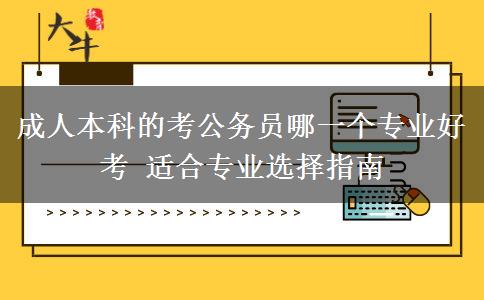 成人本科的考公務員哪一個專業(yè)好考 適合專業(yè)選擇指南
