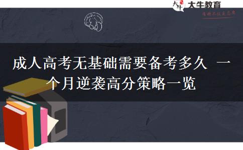 成人高考無(wú)基礎(chǔ)需要備考多久 一個(gè)月逆襲高分策略一覽