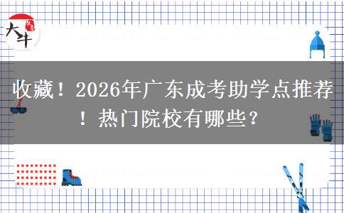 收藏！2026年廣東成考助學點推薦！熱門院校有哪些？