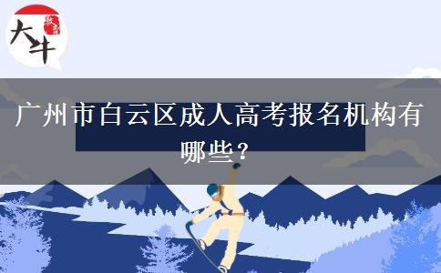 廣州市白云區(qū)成人高考報(bào)名機(jī)構(gòu)有哪些？