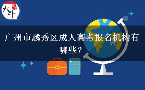 廣州市越秀區(qū)成人高考報(bào)名機(jī)構(gòu)有哪些？