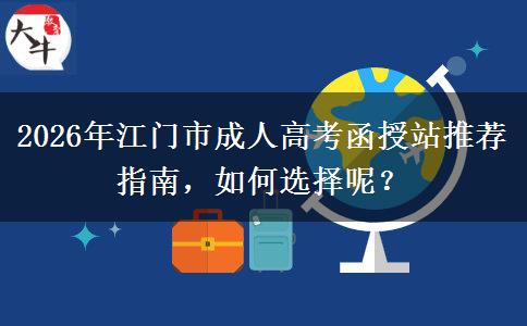 2026年江門(mén)市成人高考函授站推薦指南，如何選擇呢？