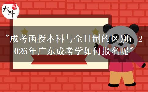 成考函授本科與全日制的區(qū)別：2026年廣東成考如何報(bào)名？