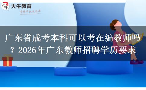 廣東省成考本科可以考在編教師嗎？2026年廣東教師招聘學歷要求