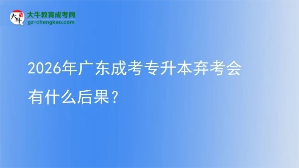 2026年廣東成考專(zhuān)升本棄考會(huì)有什么后果？圖片