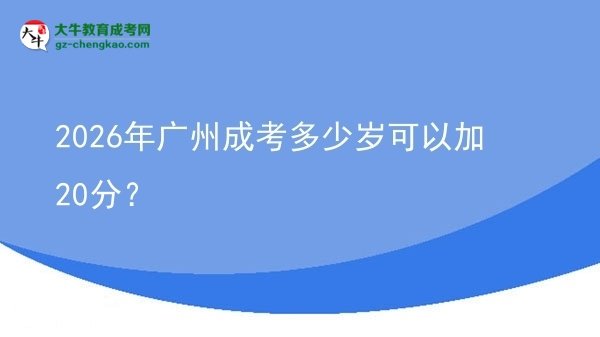 2026年廣州成考多少歲可以加20分？