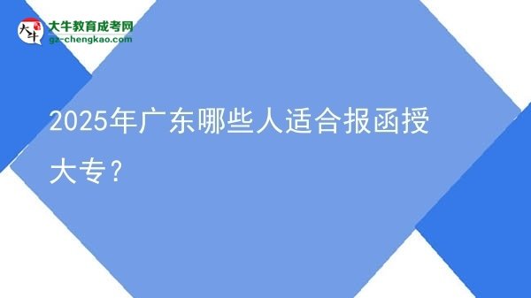 2025年廣東哪些人適合報(bào)函授大專？圖片