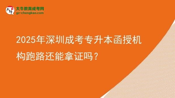 2025年深圳成考專升本函授機(jī)構(gòu)跑路還能拿證嗎？圖片