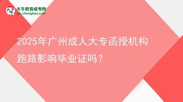 2025年廣州成人大專函授機(jī)構(gòu)跑路影響畢業(yè)證嗎？圖片