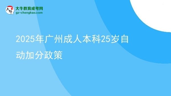 2025年廣州成人本科25歲自動(dòng)加分政策圖片