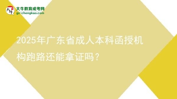 2025年廣東省成人本科函授機構(gòu)跑路還能拿證嗎？圖片