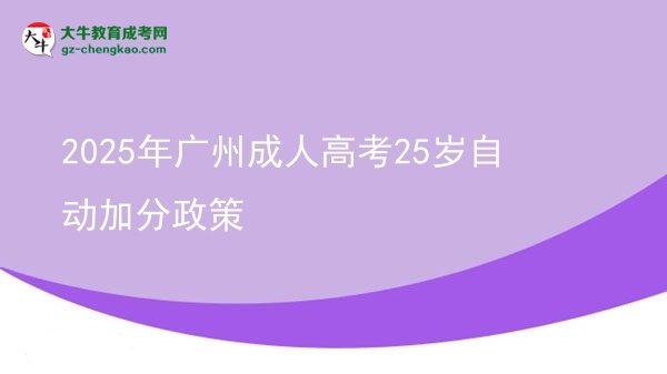 2025年廣州成人高考25歲自動(dòng)加分政策圖片