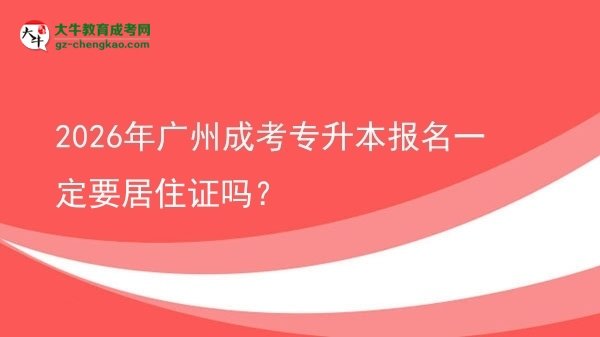 2026年廣州成考專升本報(bào)名一定要居住證嗎?圖片