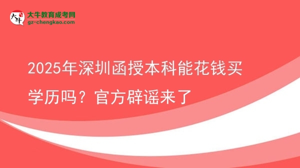 2025年深圳函授本科能花錢買學(xué)歷嗎？官方辟謠來了圖片