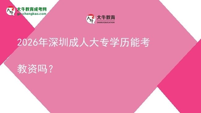 2026年深圳成人大專學(xué)歷能考教資嗎？圖片