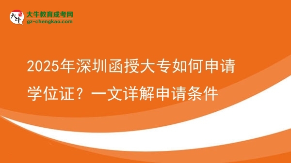 2025年深圳函授大專如何申請學(xué)位證？一文詳解申請條件圖片