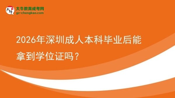 2026年深圳成人本科畢業(yè)后能拿到學(xué)位證嗎?圖片