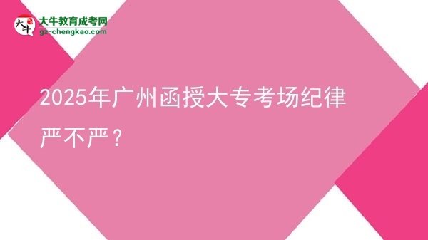 2025年廣州函授大?？紙黾o律嚴不嚴？圖片