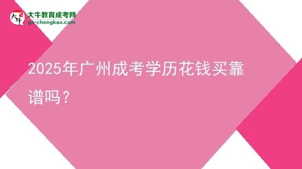 2025年廣州成考學歷花錢買靠譜嗎？圖片
